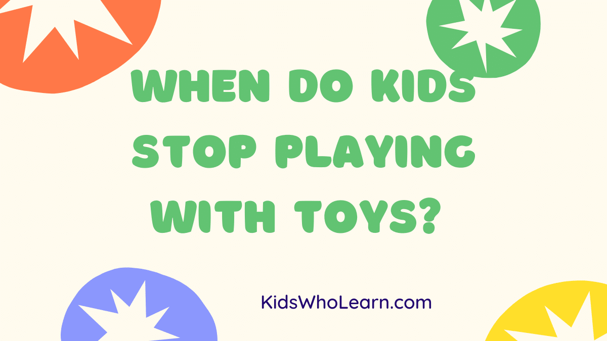 When Do Kids Stop Playing with Toys? Find Out Now